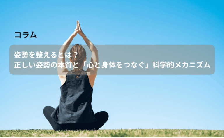 姿勢を整えるとは？正しい姿勢の本質と「心と身体をつなぐ」科学的メカニズム