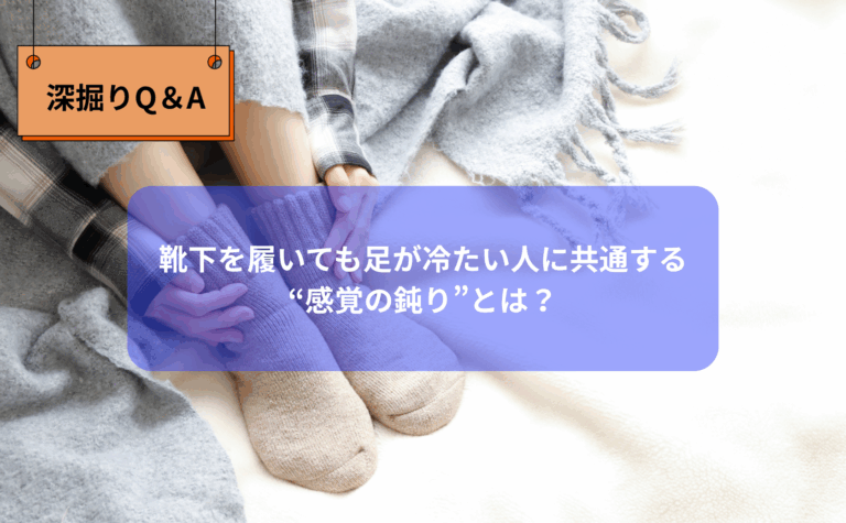 靴下を履いても足が冷たい人に共通する“感覚の鈍り”とは？